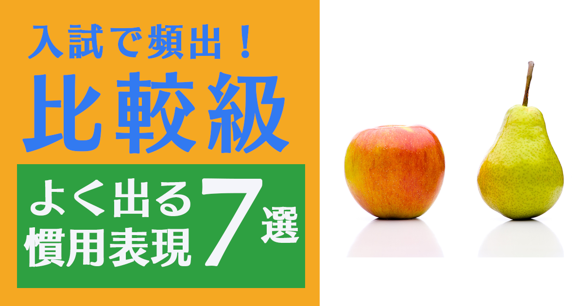 比較級 入試でよくでる7つの慣用表現