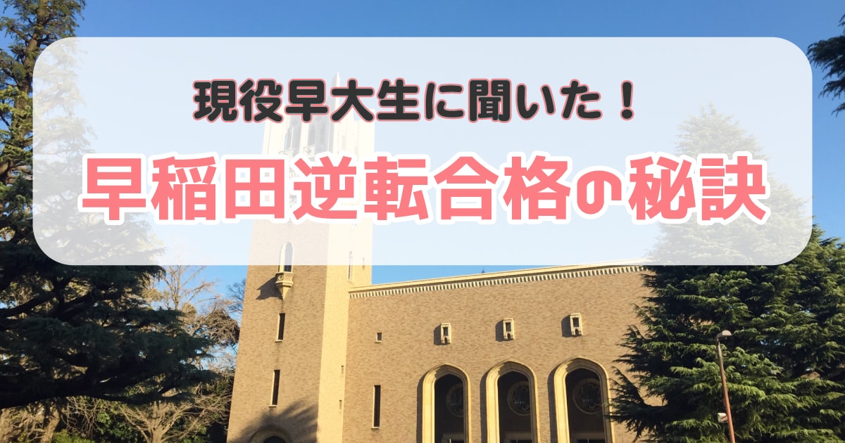 逆転合格体験記-MARCH不合格でも第一志望の早稲田に!