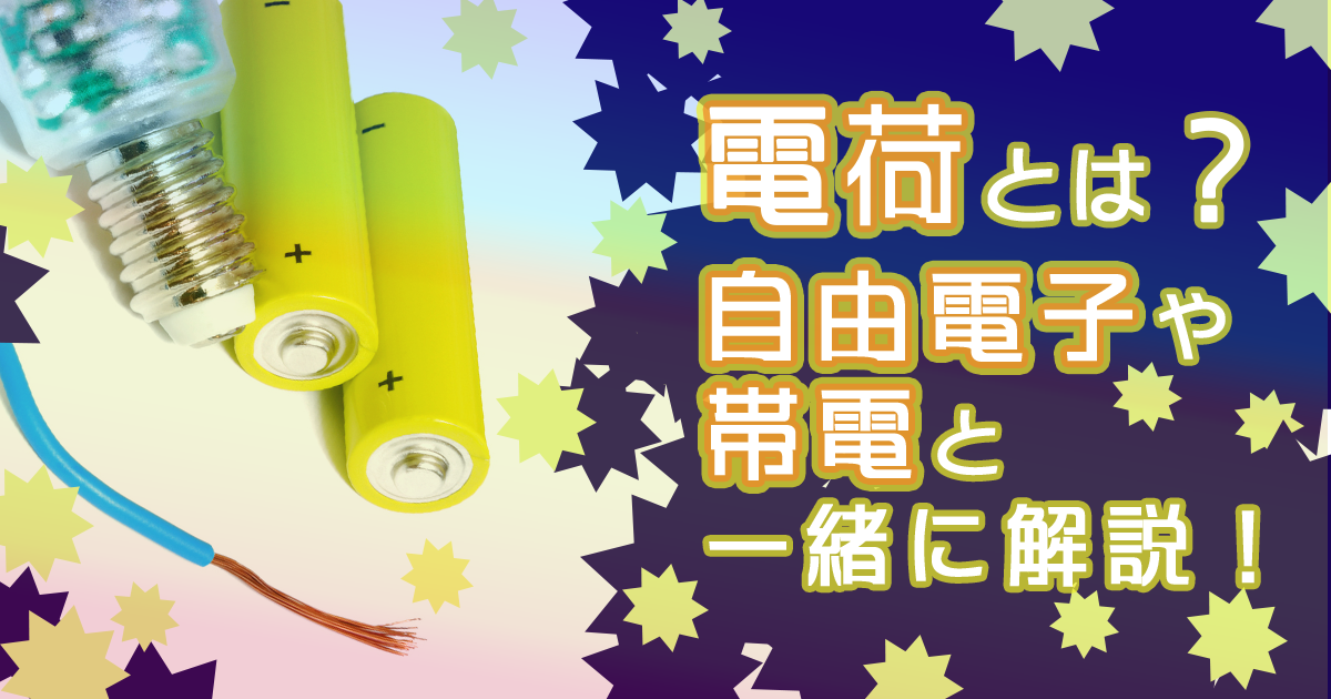 電荷とは?自由電子や帯電と一緒に解説!