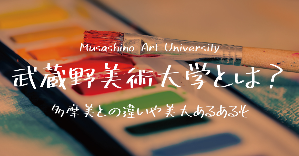武蔵野美術大学とは?多摩美との違いや美大あるあるも