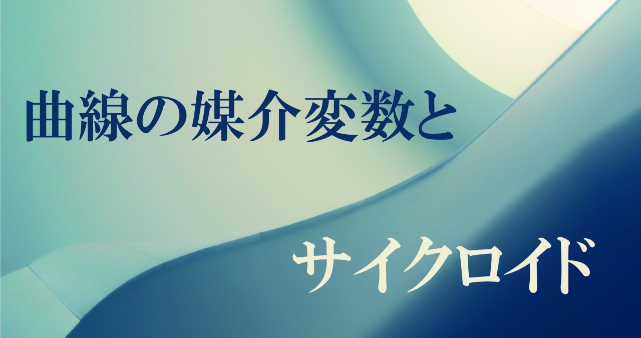 サイクロイドと曲線の媒介変数表示とは?【高校数学】
